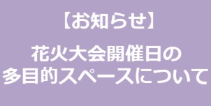 【お知らせ】花火大会開催日の多目的スペースご利用について
